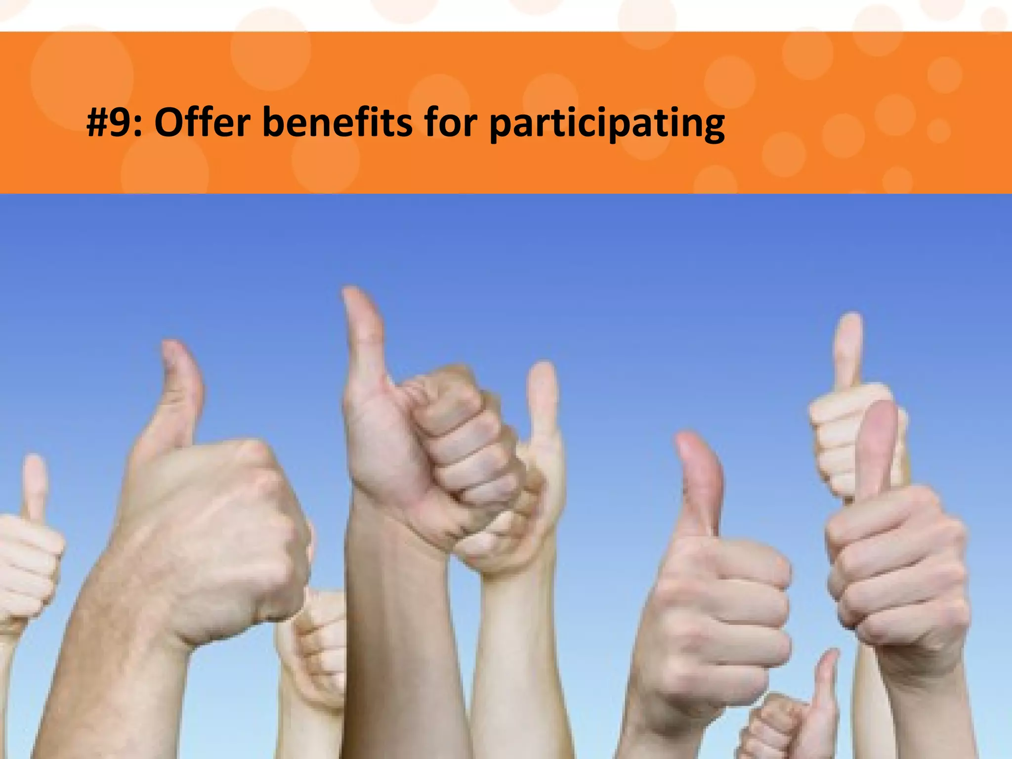 #9: Offer benefits for participating
 