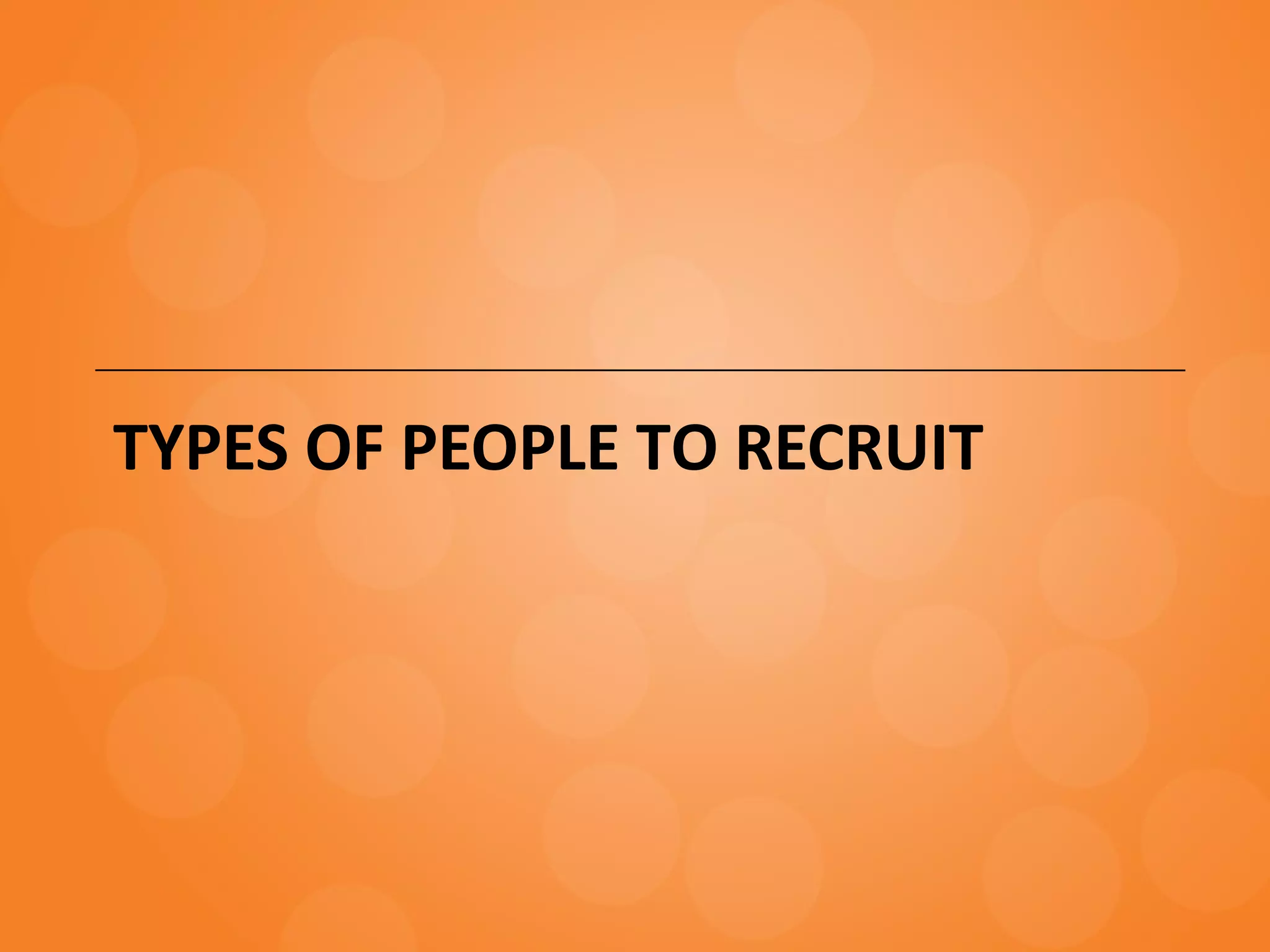 TYPES OF PEOPLE TO RECRUIT
 