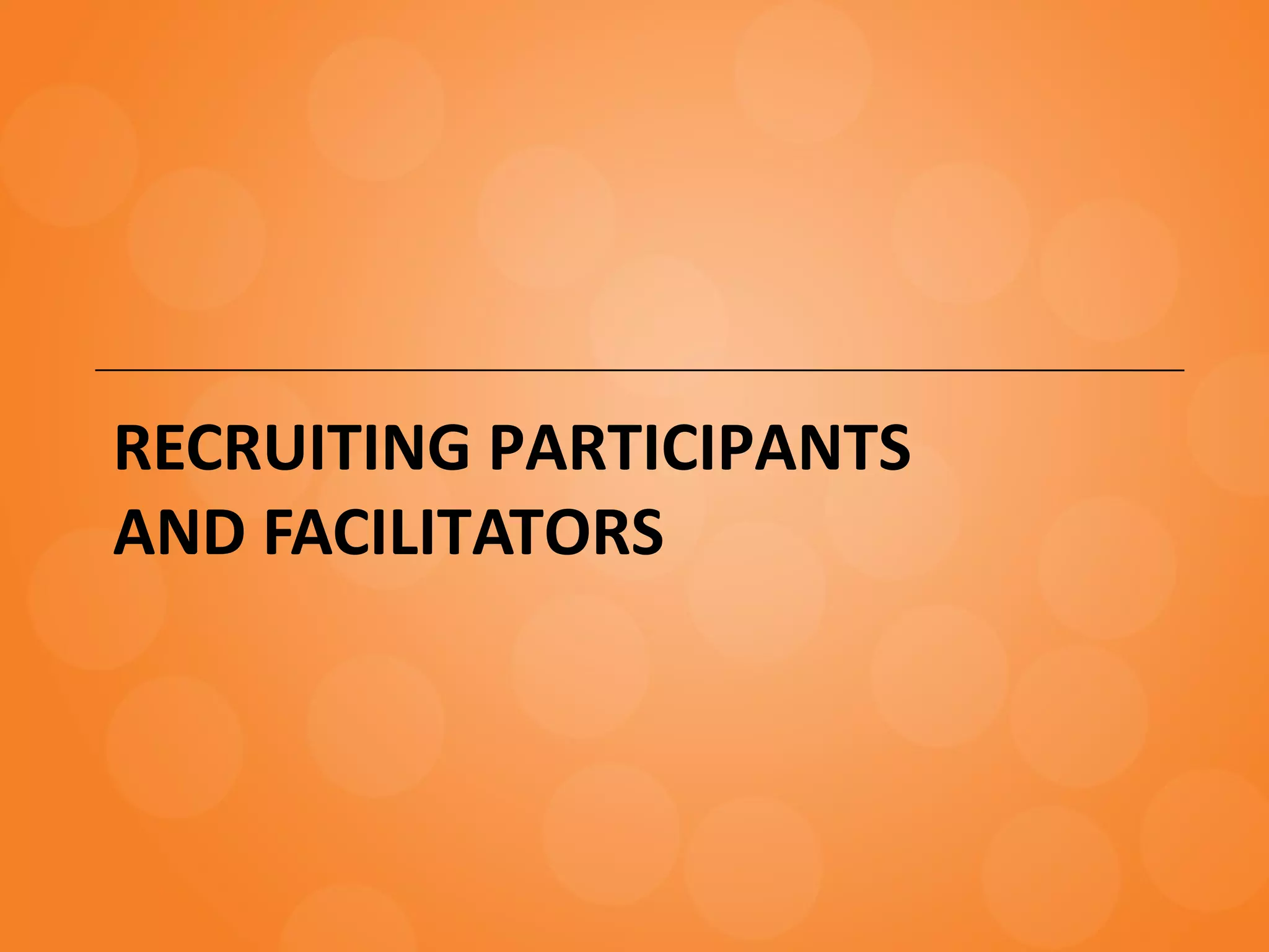 RECRUITING PARTICIPANTS
AND FACILITATORS
 