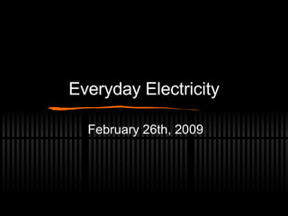 Everyday Electricity February 26th, 2009 