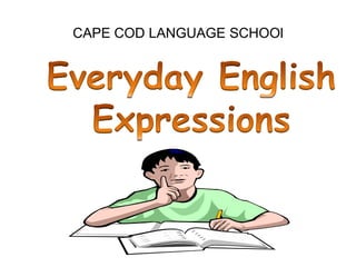 CAPE COD LANGUAGE SCHOOl<br />Everyday English Expressions<br />