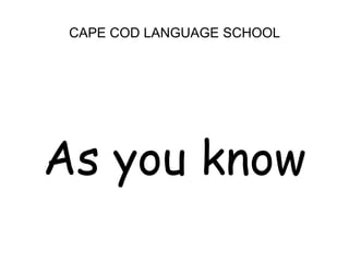 CAPE COD LANGUAGE SCHOOL<br />As you know<br />