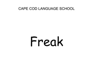 CAPE COD LANGUAGE SCHOOL<br />Freak<br />