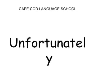 CAPE COD LANGUAGE SCHOOL<br />Unfortunately <br />