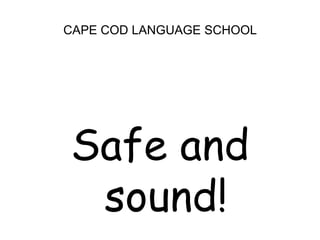CAPE COD LANGUAGE SCHOOL<br />Safe and sound!<br />