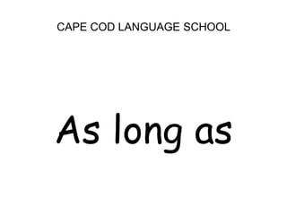 CAPE COD LANGUAGE SCHOOL<br />As long as<br />