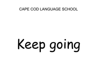 CAPE COD LANGUAGE SCHOOL<br />Keep going<br />