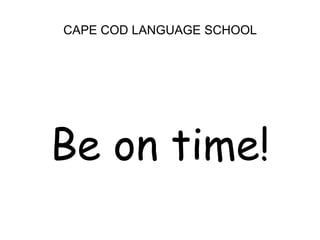 CAPE COD LANGUAGE SCHOOL<br />Be on time!<br />