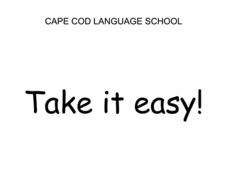 CAPE COD LANGUAGE SCHOOL<br />Take it easy!<br />