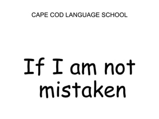 CAPE COD LANGUAGE SCHOOL<br />If I am not mistaken<br />