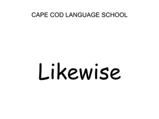 CAPE COD LANGUAGE SCHOOL<br />Likewise<br />