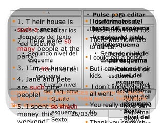 COMPLETE THE SENTENCES IN a WITH SO, SUCH, SO MANY, OR SO MUCH. THEN MATCH THEM WITH THE SENTENCES IN b. A B 1. T heir house is  such a  mess! 2. There were  so many  people at the party! 3. I´m  so  hungry! 4. Jane and pete are  such  nice people! 5. I spent  so much  money this weekend! 6. A present! For me? That´s  so  sweet! 7. We had  such a  good time! 8. Princess is  such a  amart dog! I  don´t know how they can live in it. There was nowhere to dance. I could eat a horse. But i can´t stand their kids. I don´t know where it all went. You really didn´t have to. Thank you so much for inviting us. She understands every word i say. 