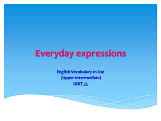 Everydayexpressions EnglishVocabularyInUse  (Upper-Intermediate) UNIT 75 