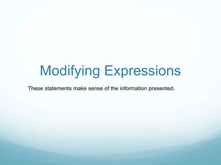 Modifying Expressions
These statements make sense of the information presented.
 