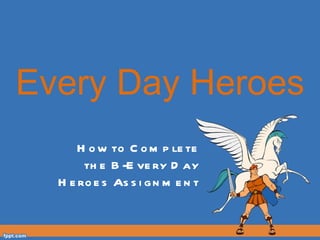 Every Day Heroes How to Complete the B-Every Day Heroes Assignment 
