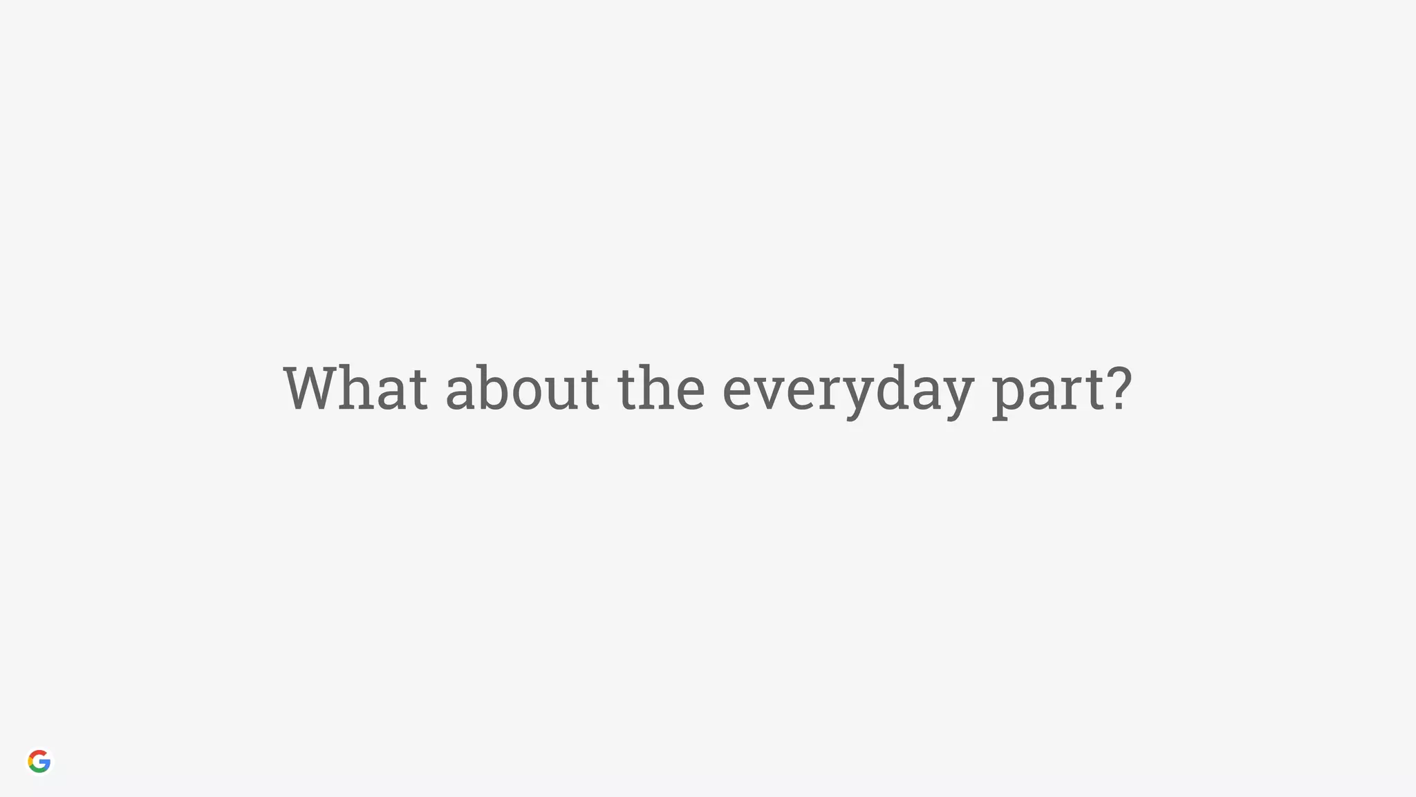 What about the everyday part?
 