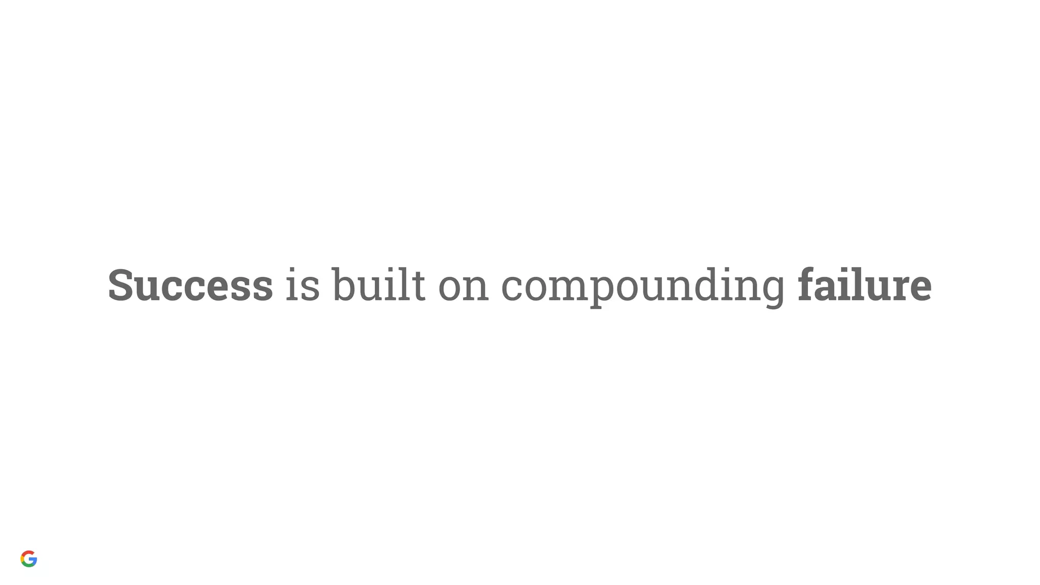 Success is built on compounding failure
 