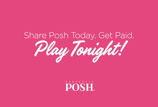 Share Posh Today. Get Paid.
PlayTonight!
 