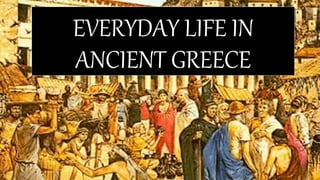 EVERYDAY LIFE IN
ANCIENT GREECE
 