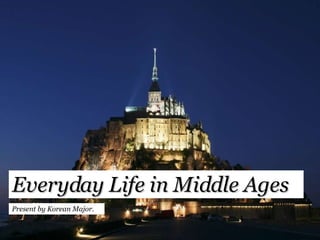 Everyday Life in Middle Ages Present by Korean Major. 