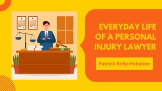 EVERYDAY LIFE
OF A PERSONAL
INJURY LAWYER
Patrick Kelly Hoboken
 