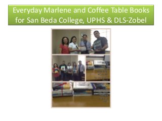 Everyday Marlene and Coffee Table Books
for San Beda College, UPHS & DLS-Zobel
 