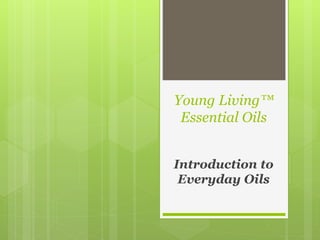 Young Living™
Essential Oils
Introduction to
Everyday Oils
 
