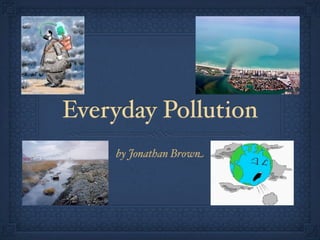 Everyday Pollution
    by Jonathan Brown
 