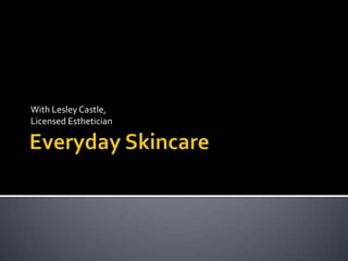 Everyday Skincare With Lesley Castle, Licensed Esthetician 