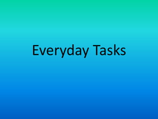 Everyday Tasks
 