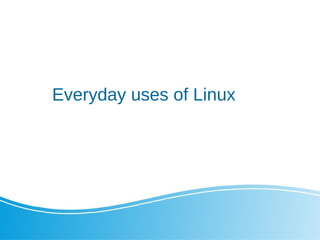 Everyday uses of Linux
 