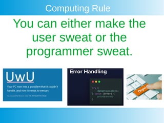 Computing Rule
You can either make the
user sweat or the
programmer sweat.
 