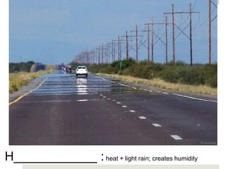H____________ :heat + light rain; creates humidity
 