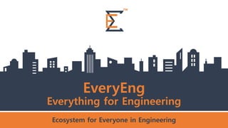 EveryEng – Everything for Engineering || © EveryEng || www.everyeng.com || hello@everyeng.com ||
EveryEng
Everything for Engineering
Ecosystem for Everyone in Engineering
 