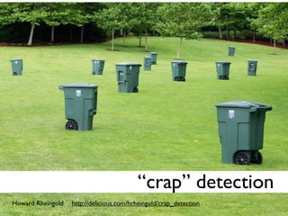 “crap” detection
Howard Rheingold   http://delicious.com/hrheingold/crap_detection
 