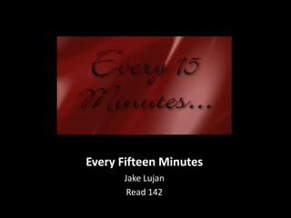 Every Fifteen Minutes Jake Lujan Read 142 