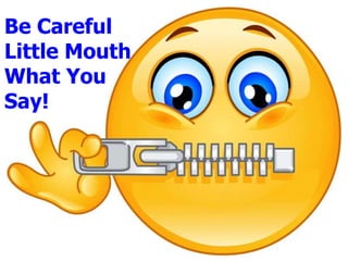 **0
Be Careful
Little Mouth
What You
Say!
 