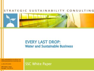 EVERY LAST DROP:

Water and Sustainable Business

SSC White Paper

 