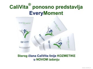 Starog člana CaliVita linije KOZMETIKE
u NOVOM izdanju
CaliVita
®
ponosno predstavlja
EveryMoment
www.calivita.rs
 