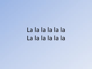 La lalalalalaLalalalalala