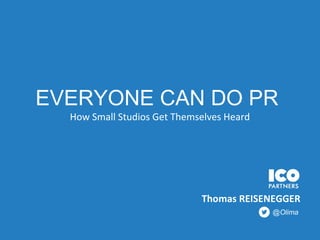 EVERYONE CAN DO PR
How Small Studios Get Themselves Heard
Thomas REISENEGGER
@Olima
 