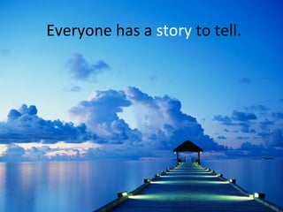 Everyone has a  story  to tell. 