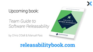 releasabilitybook.com
Upcoming book:
Team Guide to
Software Releasability
by Chris O’Dell & Manuel Pais
 