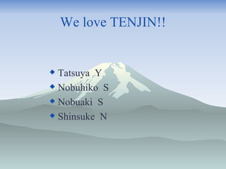 We love TENJIN!! ,[object Object],[object Object],[object Object],[object Object]