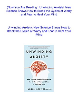 {Now You Are Reading : Unwinding Anxiety: New
Science Shows How to Break the Cycles of Worry
and Fear to Heal Your Mind
Unwinding Anxiety: New Science Shows How to
Break the Cycles of Worry and Fear to Heal Your
Mind
 