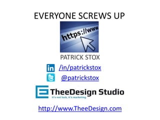 PATRICK STOX
/in/patrickstox
@patrickstox
http://www.TheeDesign.com
EVERYONE SCREWS UP
 