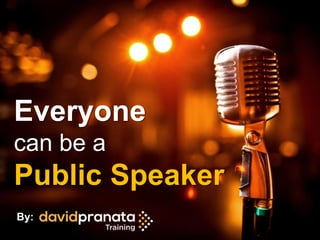 By:
Everyone
can be a
Public Speaker
 