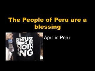 The People of Peru are a blessing April in Peru 
