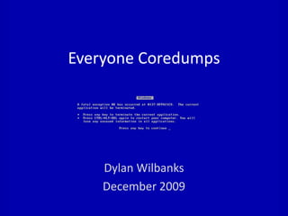 Everyone Coredumps Dylan Wilbanks December 2009 