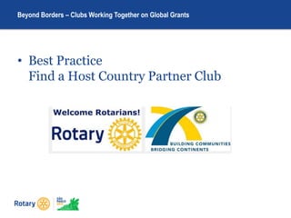 • Best Practice
Find a Host Country Partner Club
Beyond Borders – Clubs Working Together on Global Grants
 